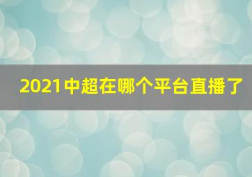 2021中超在哪个平台直播了