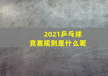 2021乒乓球竞赛规则是什么呢