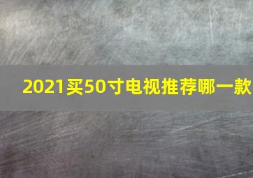 2021买50寸电视推荐哪一款