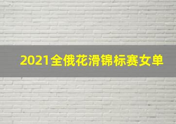 2021全俄花滑锦标赛女单