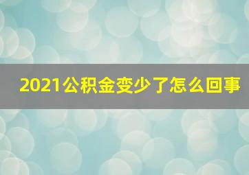 2021公积金变少了怎么回事