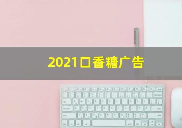 2021口香糖广告