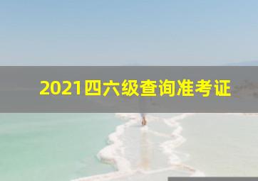 2021四六级查询准考证