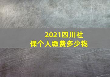 2021四川社保个人缴费多少钱