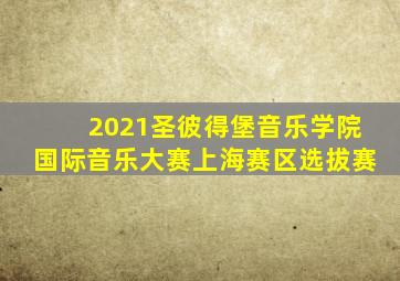 2021圣彼得堡音乐学院国际音乐大赛上海赛区选拔赛