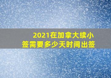 2021在加拿大续小签需要多少天时间出签