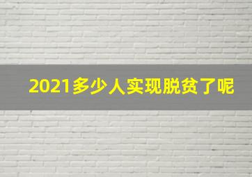 2021多少人实现脱贫了呢