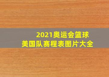 2021奥运会篮球美国队赛程表图片大全