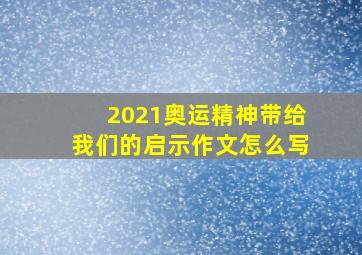 2021奥运精神带给我们的启示作文怎么写