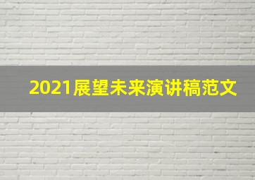 2021展望未来演讲稿范文