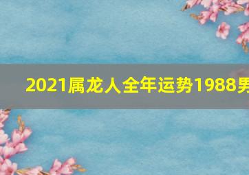 2021属龙人全年运势1988男