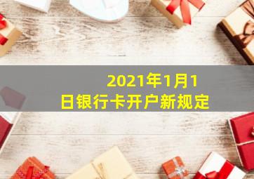 2021年1月1日银行卡开户新规定