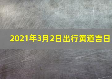 2021年3月2日出行黄道吉日