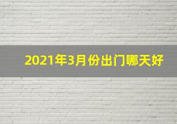 2021年3月份出门哪天好