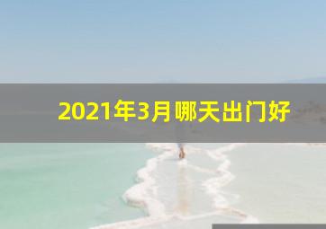 2021年3月哪天出门好