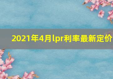 2021年4月lpr利率最新定价