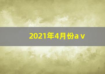 2021年4月份aⅴ