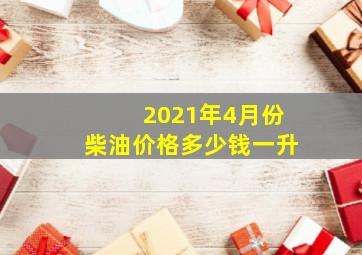 2021年4月份柴油价格多少钱一升