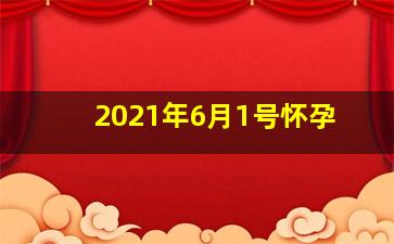 2021年6月1号怀孕