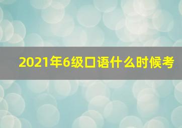 2021年6级口语什么时候考