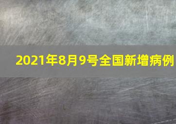 2021年8月9号全国新增病例