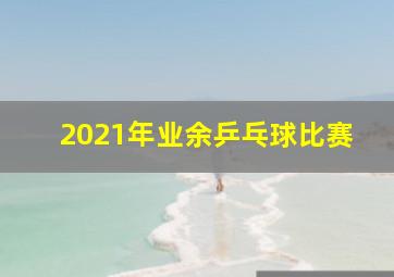 2021年业余乒乓球比赛