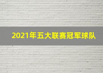 2021年五大联赛冠军球队