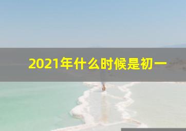 2021年什么时候是初一