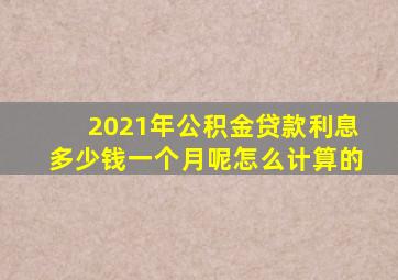 2021年公积金贷款利息多少钱一个月呢怎么计算的