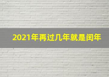 2021年再过几年就是闰年