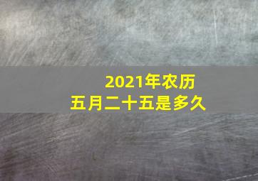 2021年农历五月二十五是多久