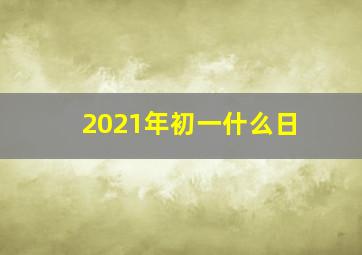 2021年初一什么日