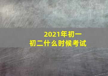 2021年初一初二什么时候考试