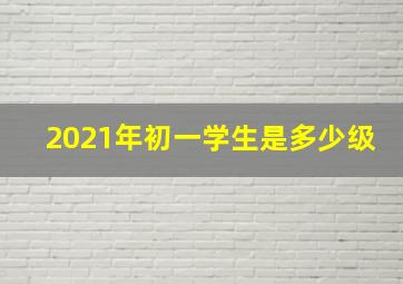 2021年初一学生是多少级