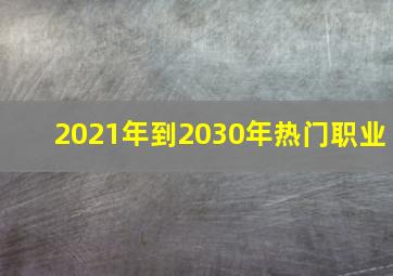 2021年到2030年热门职业