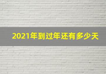 2021年到过年还有多少天