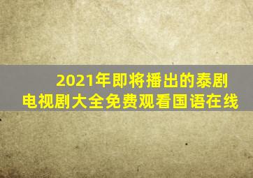 2021年即将播出的泰剧电视剧大全免费观看国语在线