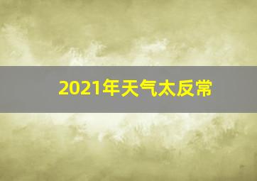 2021年天气太反常