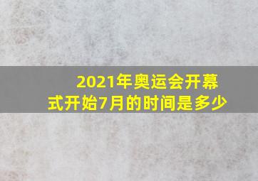 2021年奥运会开幕式开始7月的时间是多少