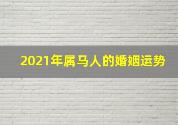 2021年属马人的婚姻运势