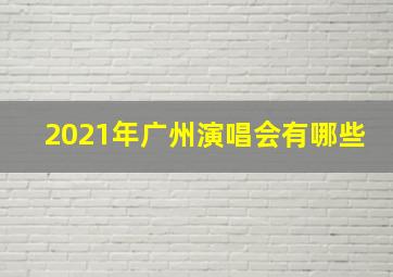 2021年广州演唱会有哪些