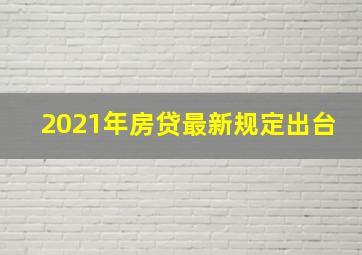 2021年房贷最新规定出台