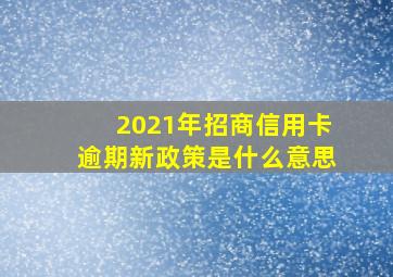 2021年招商信用卡逾期新政策是什么意思