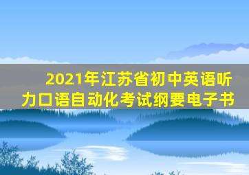 2021年江苏省初中英语听力口语自动化考试纲要电子书