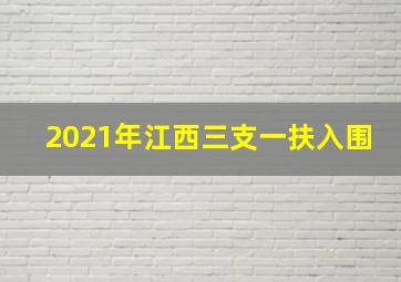 2021年江西三支一扶入围