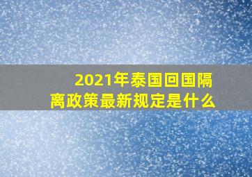 2021年泰国回国隔离政策最新规定是什么