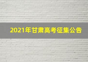 2021年甘肃高考征集公告