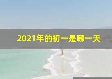 2021年的初一是哪一天