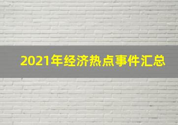 2021年经济热点事件汇总