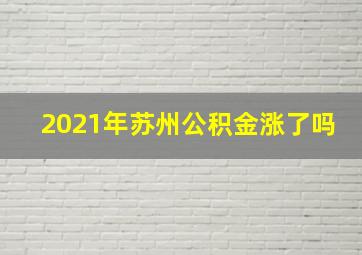 2021年苏州公积金涨了吗